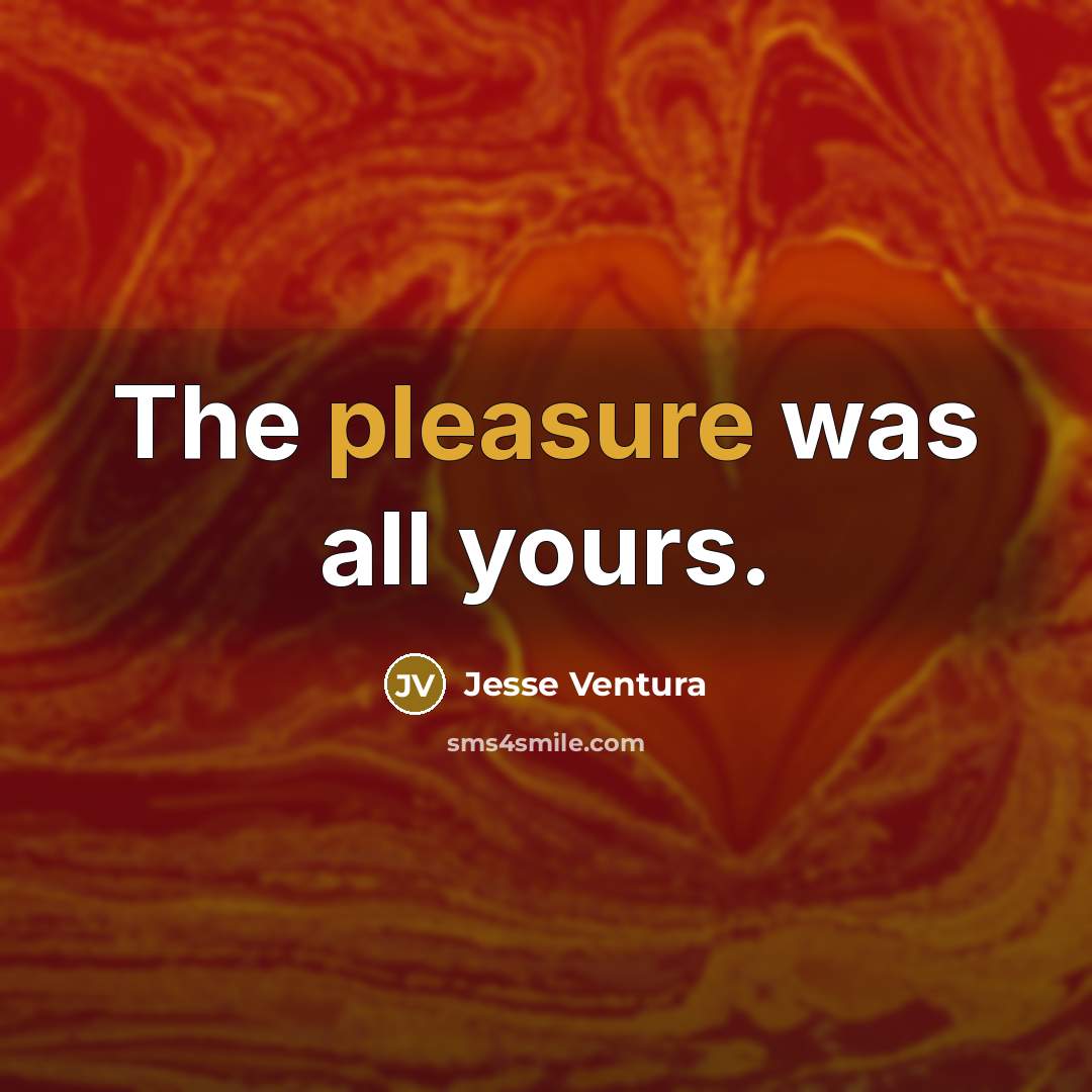 “The pleasure was all yours.…” quote by Jesse Ventura