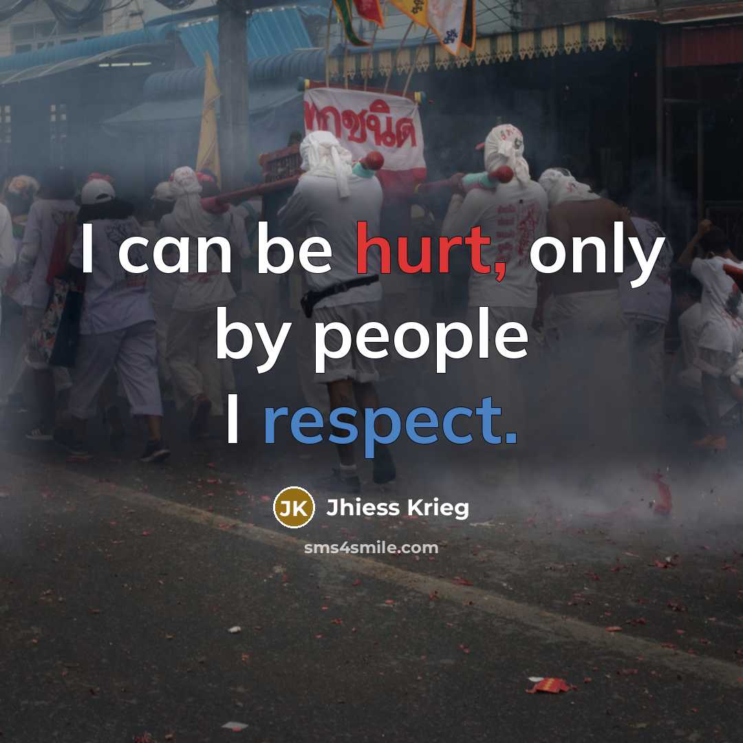 “I can be hurt, only by people I respect.…” quote by Jhiess Krieg