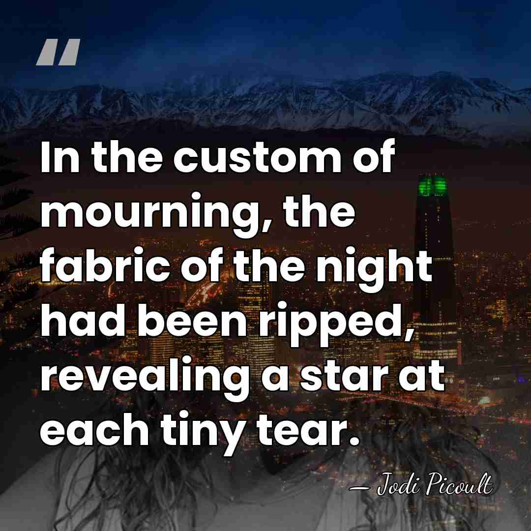 In the custom of mourning, the fabric of the night had been&hellip; - Jodi Picoult