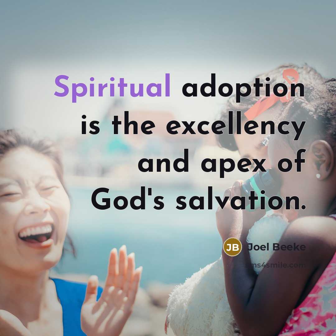 “Spiritual adoption is the excellency and apex of God's salvation.…” quote by Joel Beeke