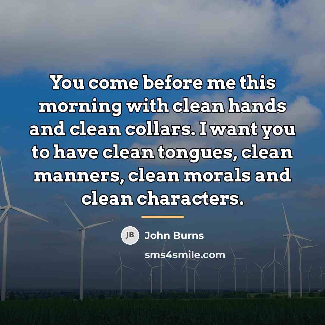 “You come before me this morning with clean hands and…” quote by John Burns