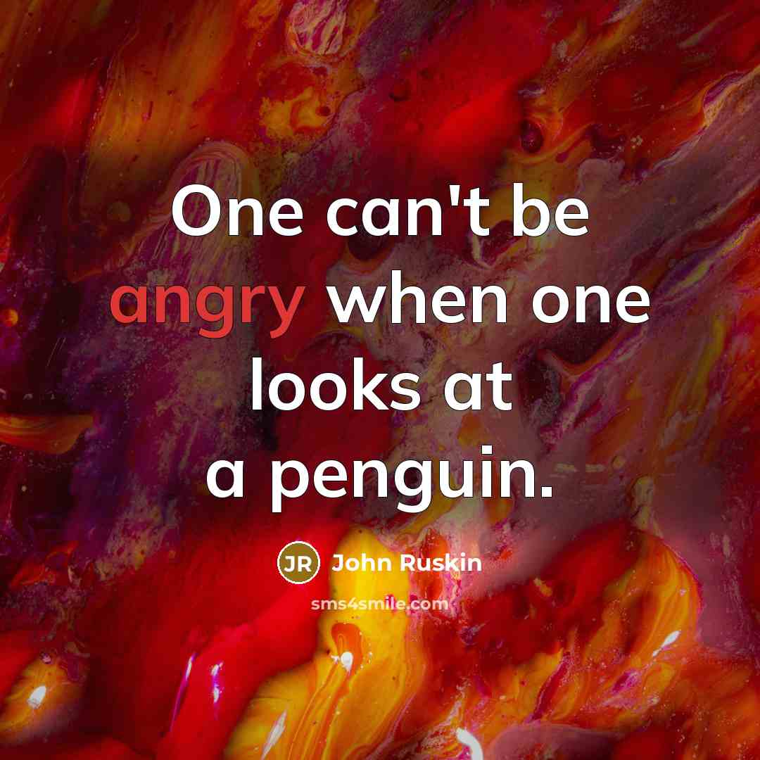 “One can't be angry when one looks at a penguin.…” quote by John Ruskin