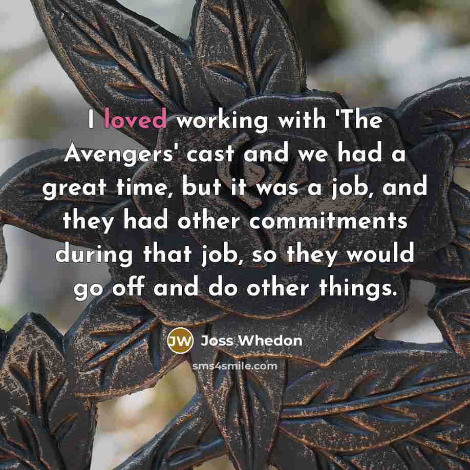 “I loved working with 'The Avengers' cast and we had…” quote by Joss Whedon