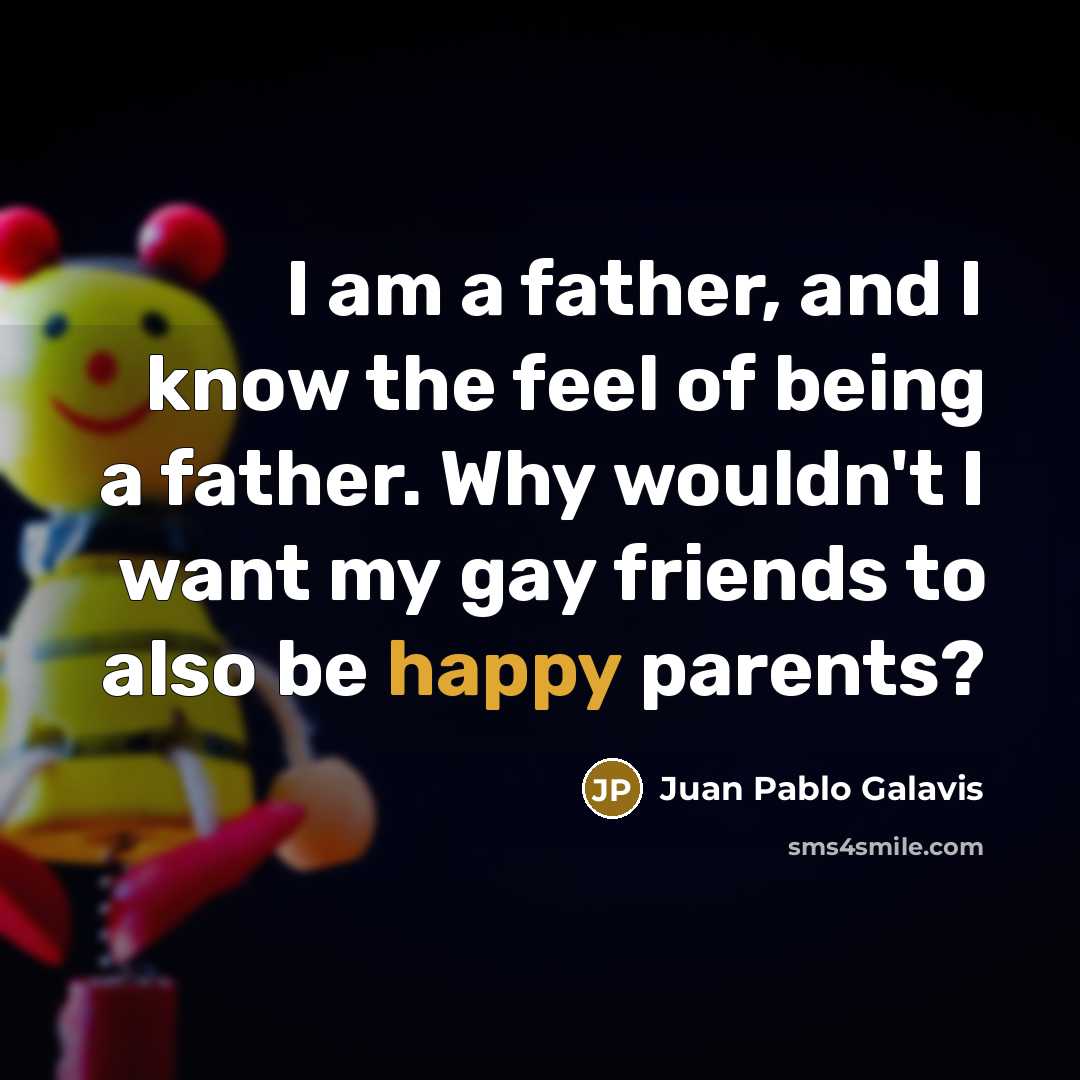 “I am a father, and I know the feel of…” quote by Juan Pablo Galavis