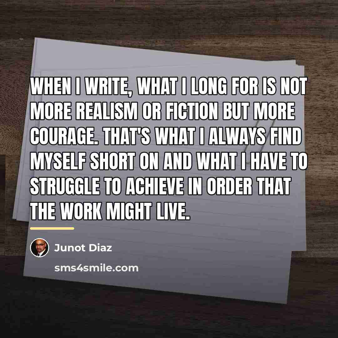 “When I write, what I long for is not more…” quote by Junot Diaz