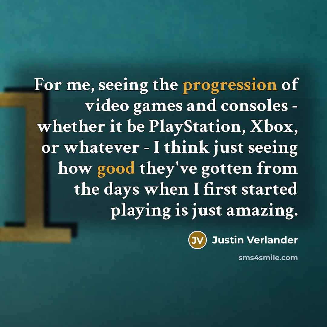 “For me, seeing the progression of video games and consoles…” quote by Justin Verlander
