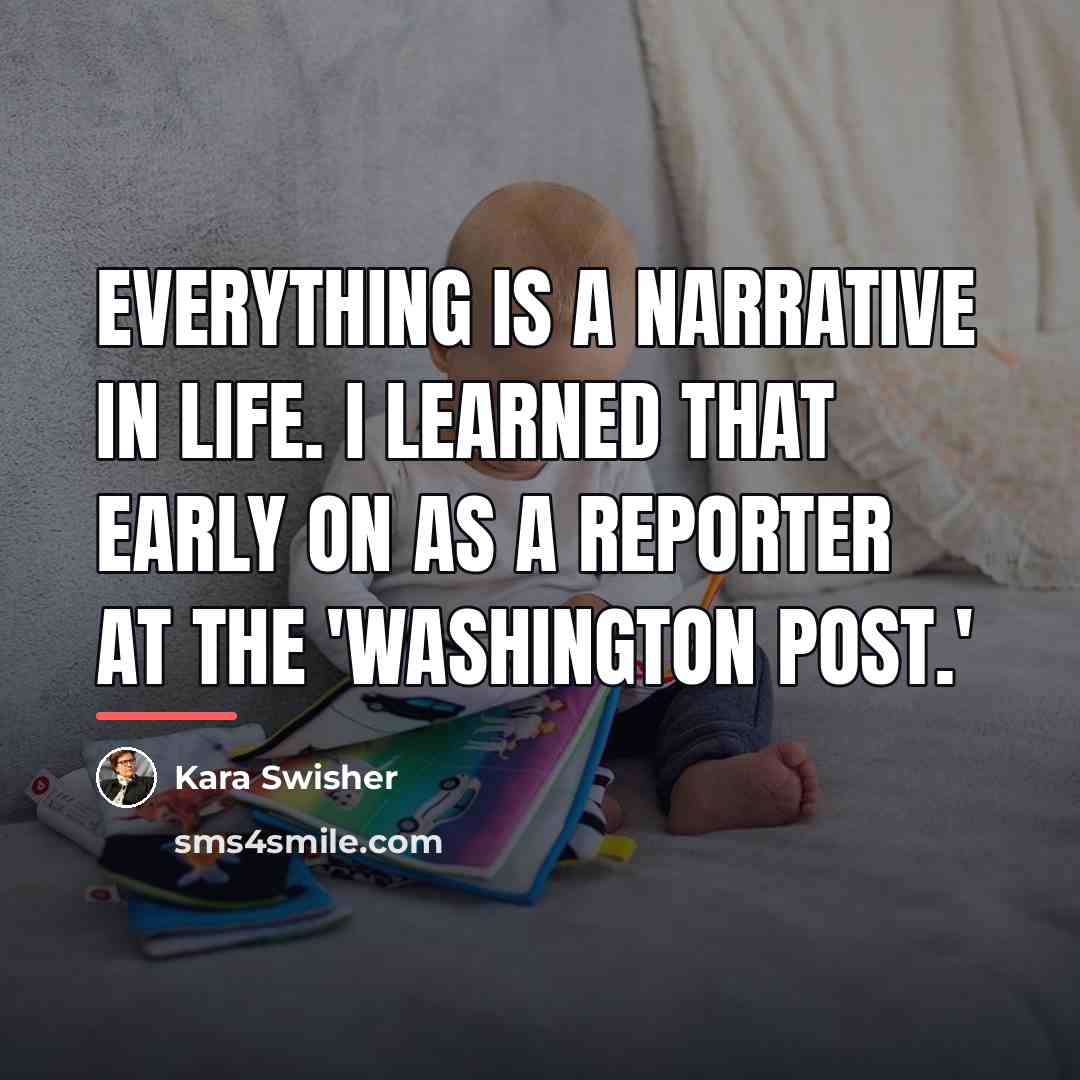 “Everything is a narrative in life. I learned that early…” quote by Kara Swisher