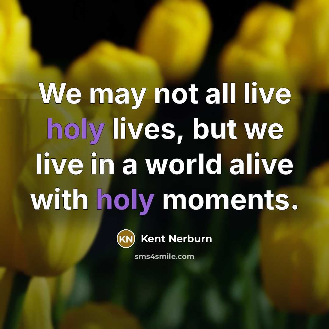 “We may not all live holy lives, but we live…” quote by Kent Nerburn