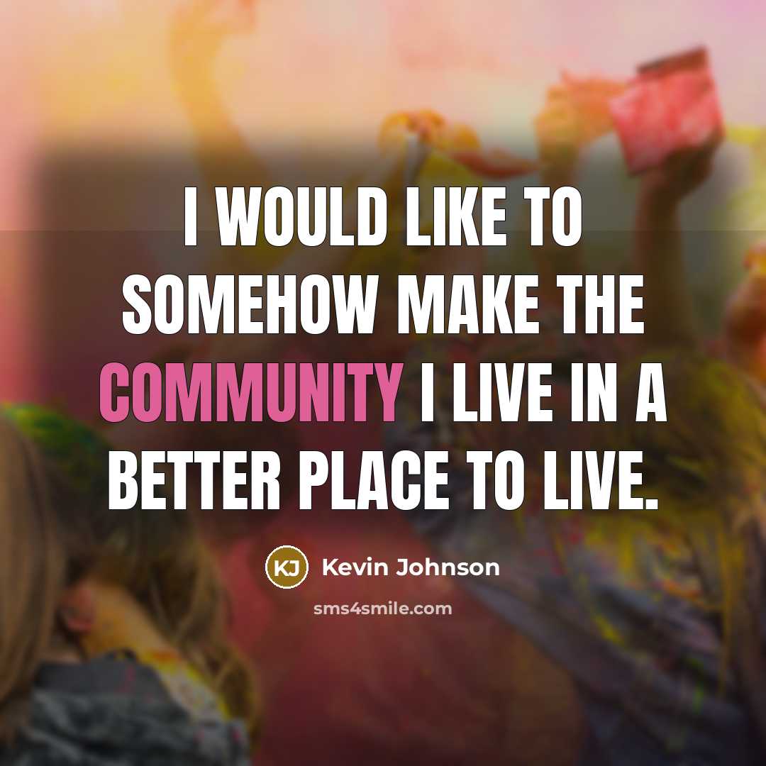 “I would like to somehow make the community I live…” quote by Kevin Johnson