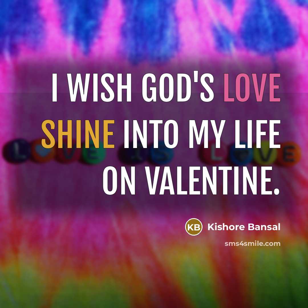 “I wish God's love shine into my life on valentine.” quote by Kishore Bansal
