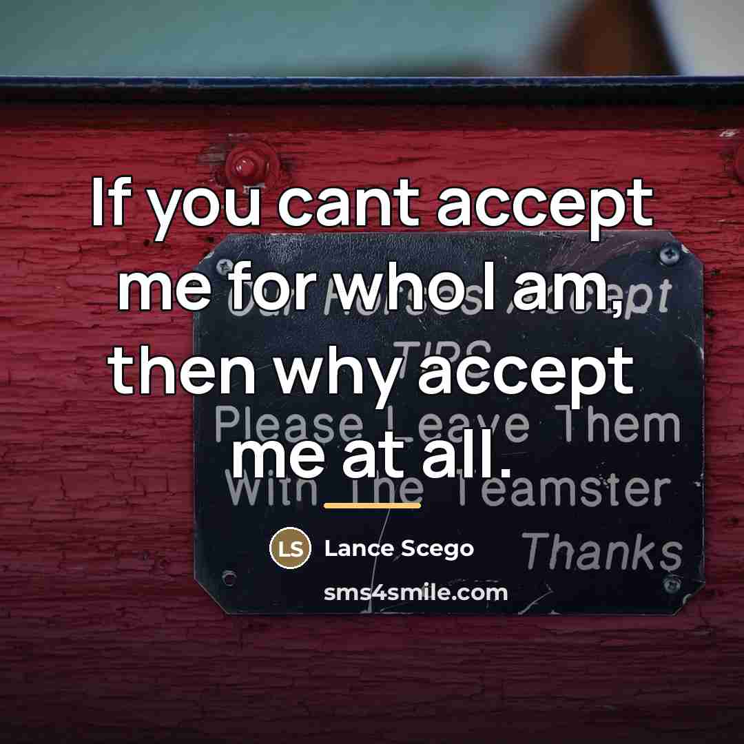 “If you cant accept me for who I am, then…” quote by Lance Scego