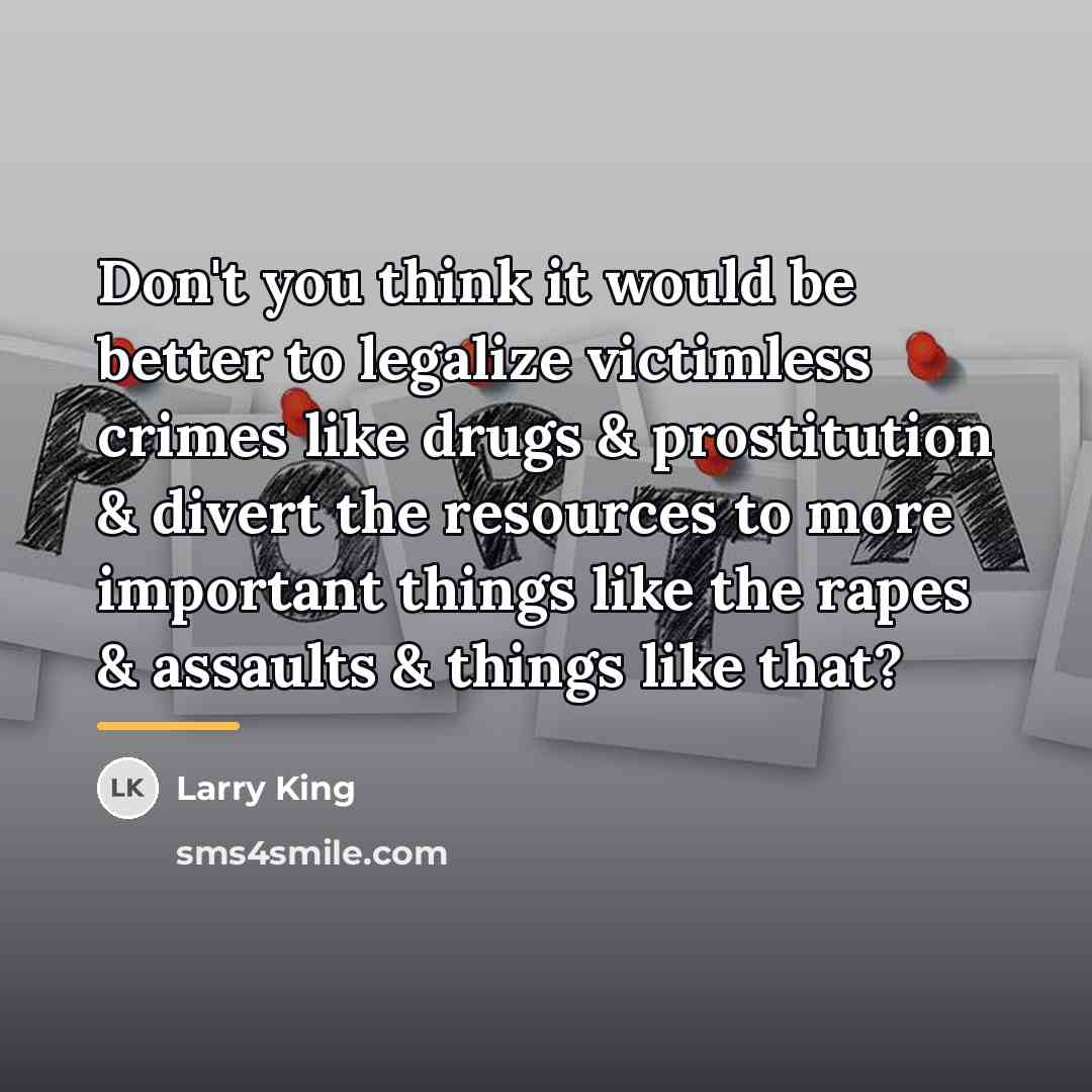 “Don't you think it would be better to legalize victimless…” quote by Larry King