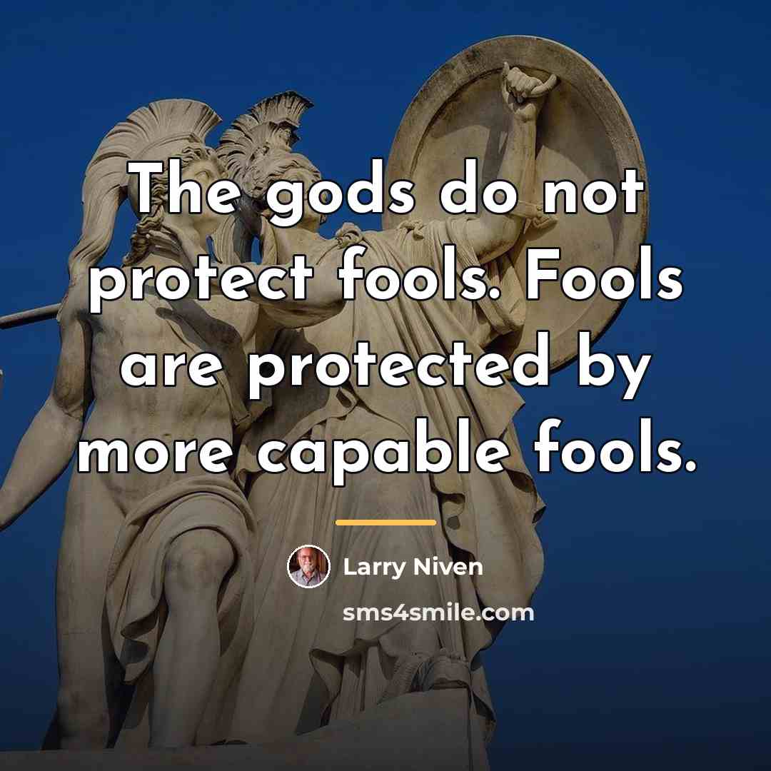 “The gods do not protect fools. Fools are protected by…” quote by Larry Niven