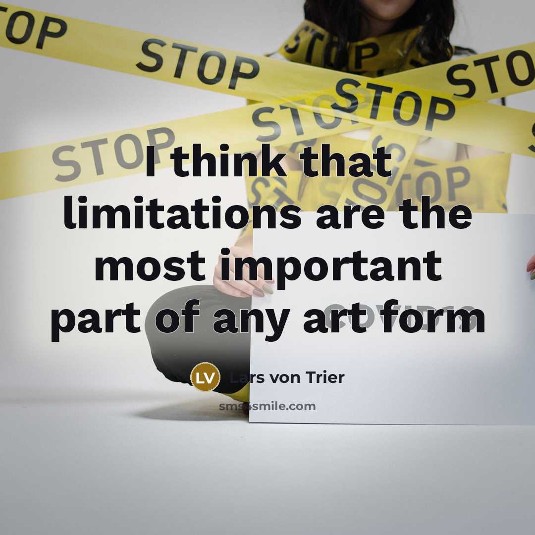“I think that limitations are the most important part of…” quote by Lars von Trier