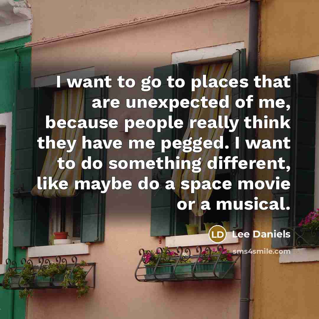 “I want to go to places that are unexpected of…” quote by Lee Daniels