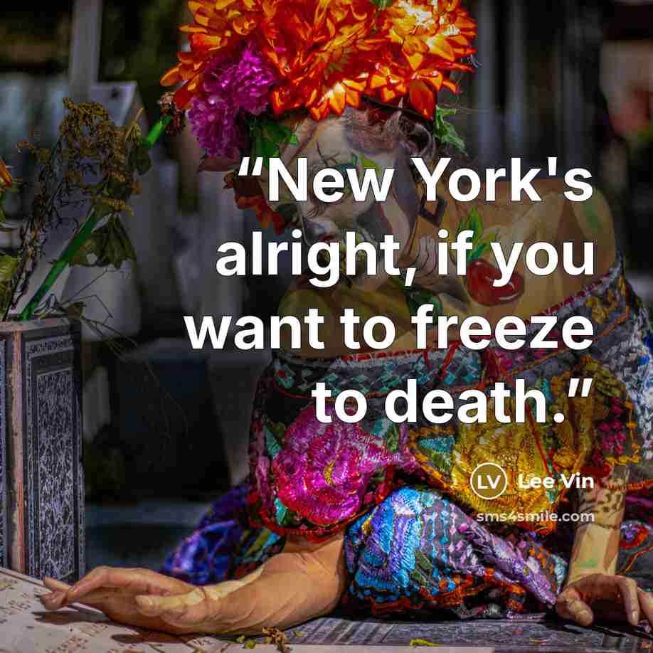 “New York's alright, if you want to freeze to death.” quote by Lee Vin