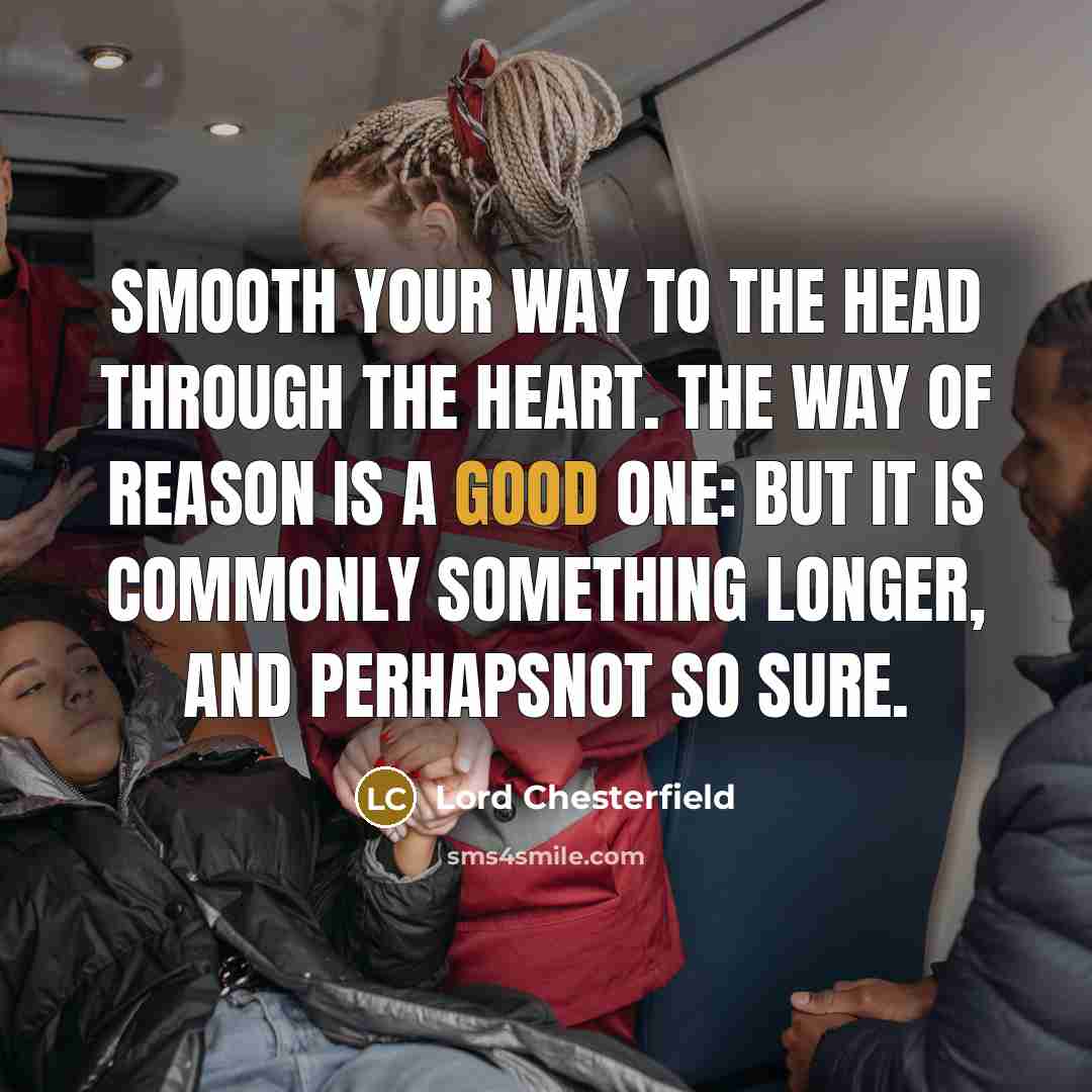 “Smooth your way to the head through the heart. The…” quote by Lord Chesterfield
