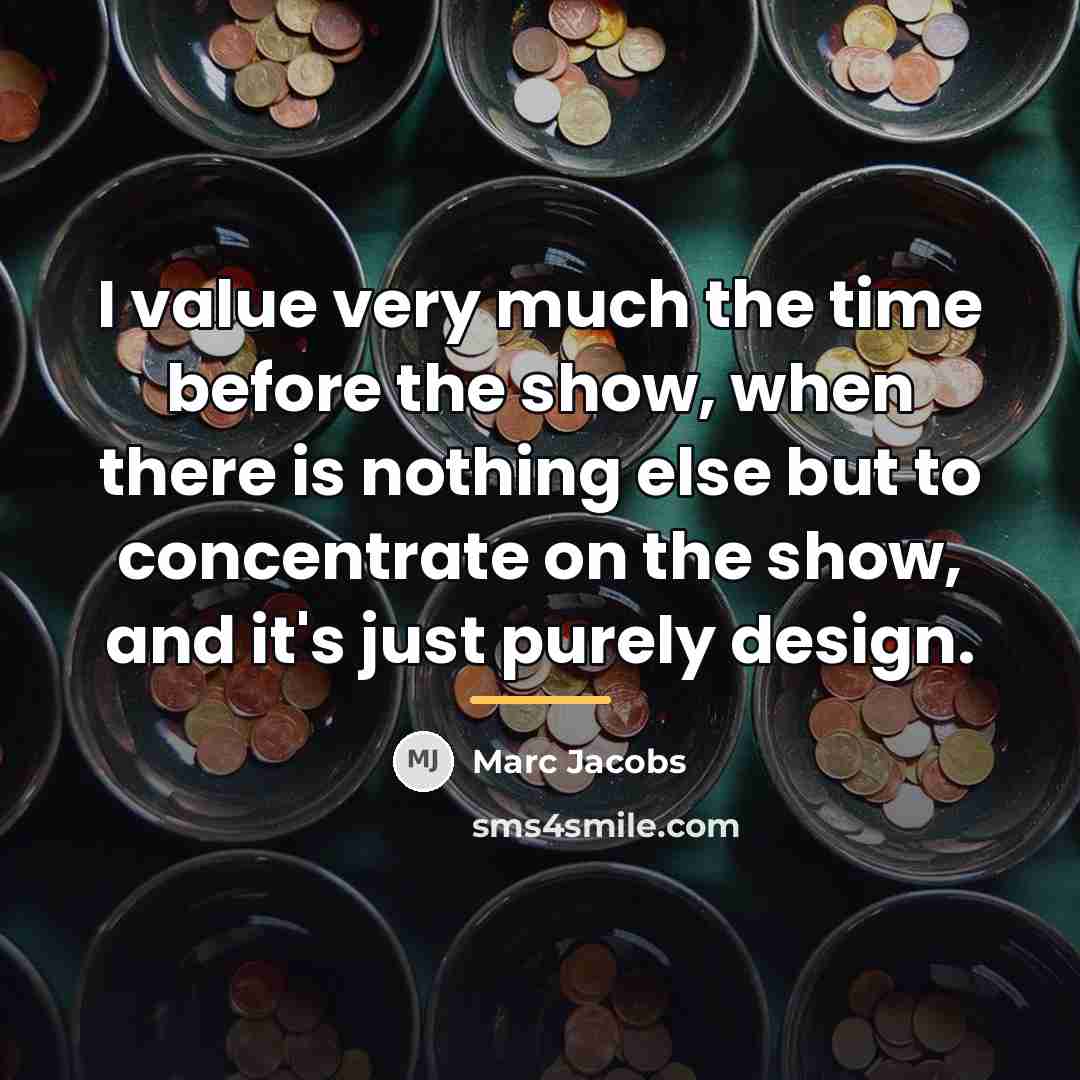 “I value very much the time before the show, when…” quote by Marc Jacobs