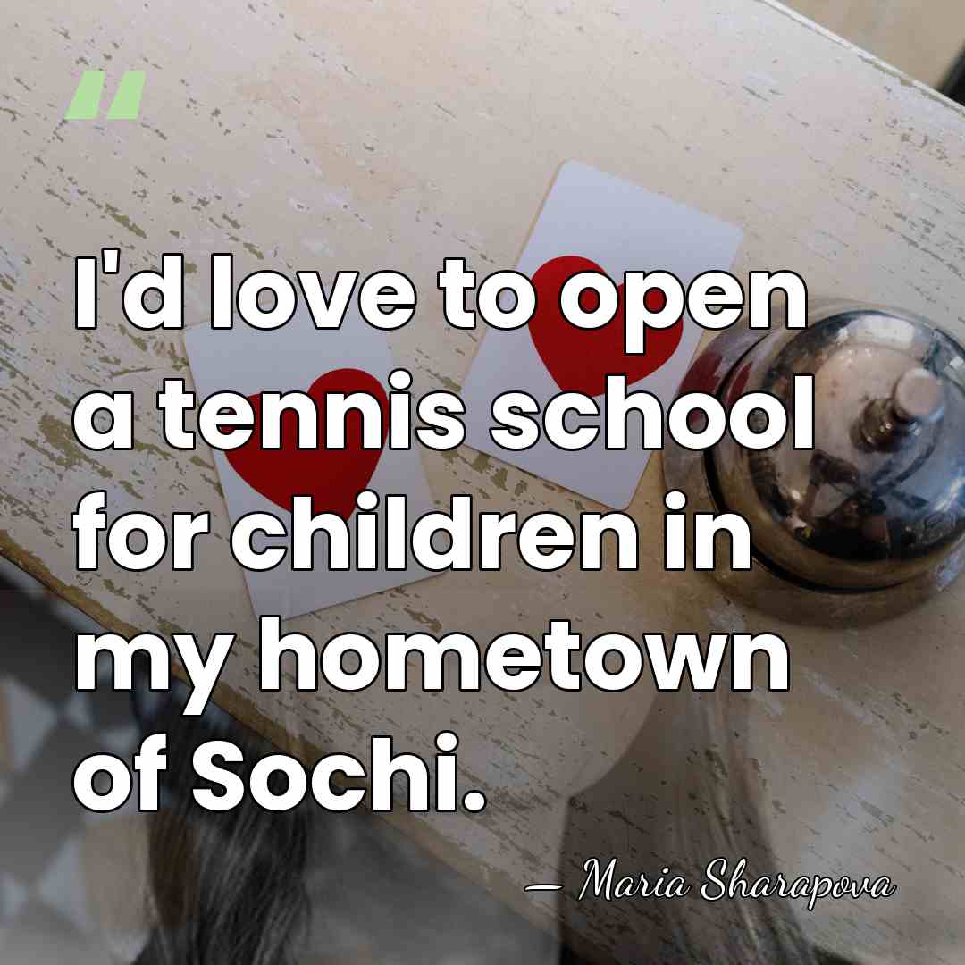 I'd love to open a tennis school for children in my hometown&hellip; - Maria Sharapova
