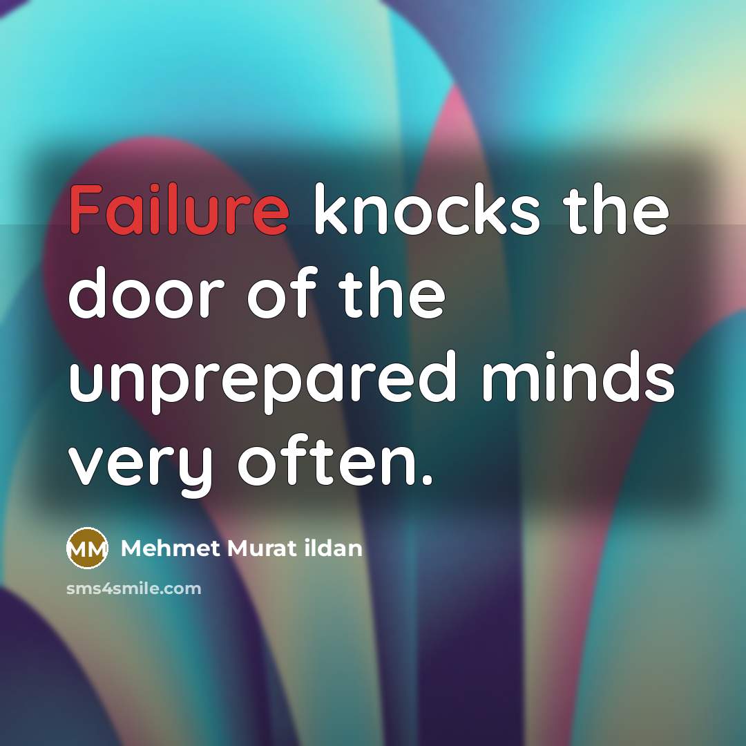“Failure knocks the door of the unprepared minds very often.…” quote by Mehmet Murat Ildan