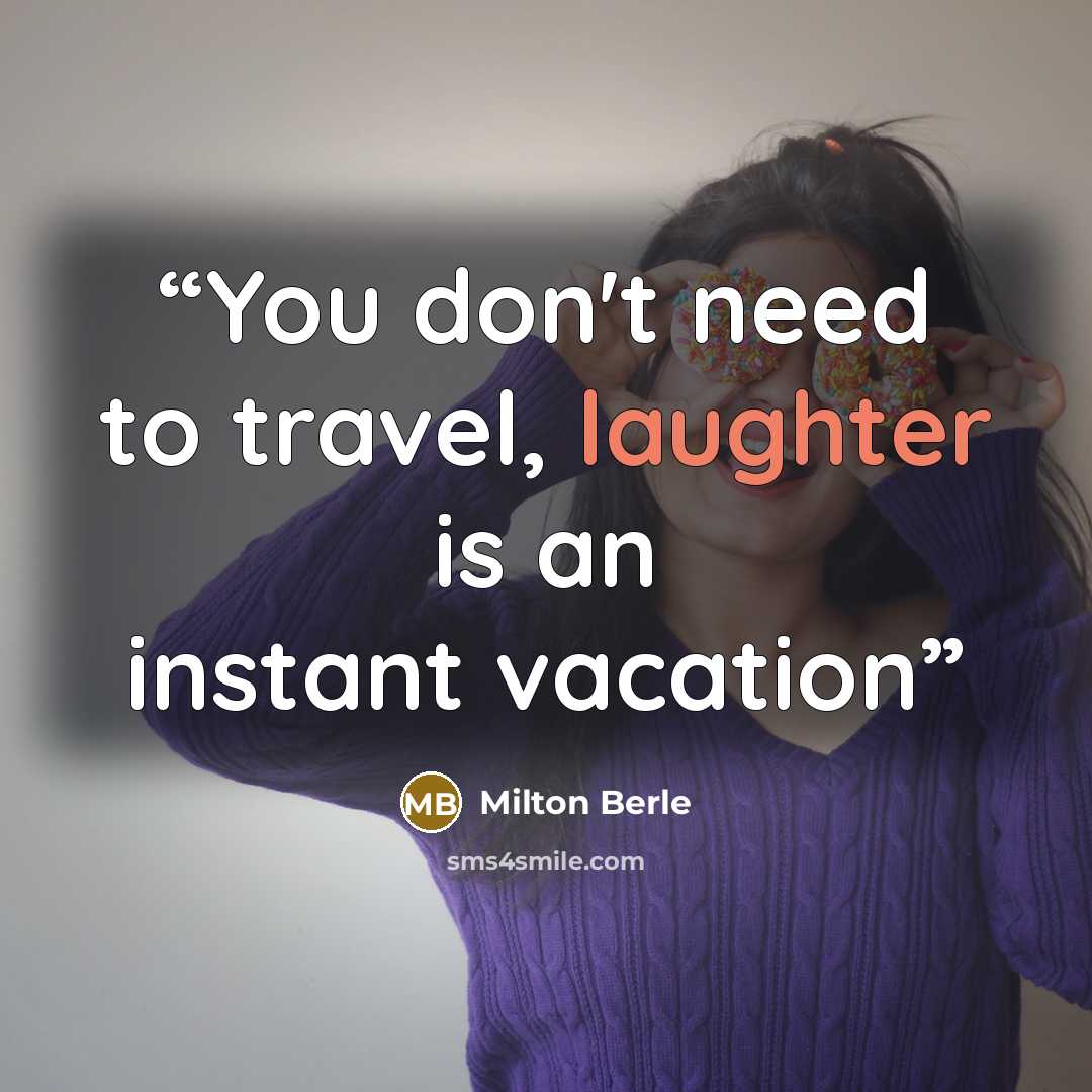 “You don't need to travel, laughter is an instant vacation” quote by Milton Berle