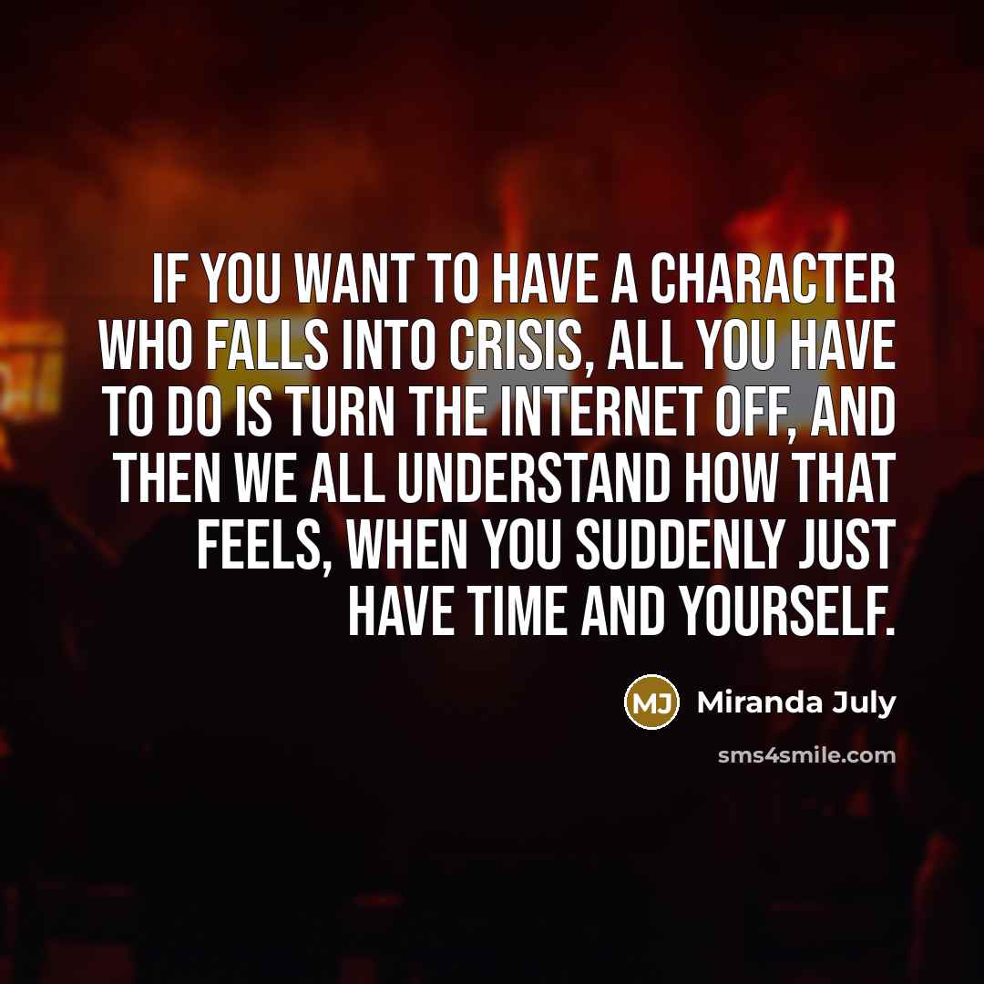 “If you want to have a character who falls into…” quote by Miranda July