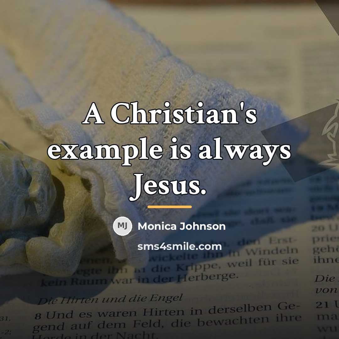 “A Christian's example is always Jesus.…” quote by Monica Johnson