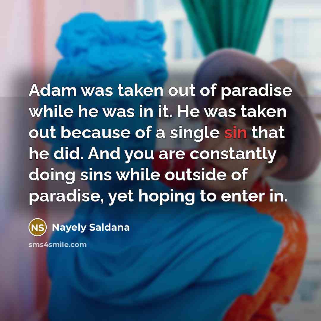 “Adam was taken out of paradise while he was in…” quote by Nayely Saldana