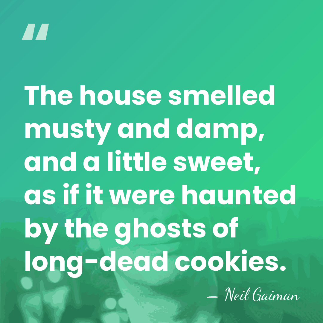 The house smelled musty and damp, and a little sweet, as if&hellip; - Neil Gaiman