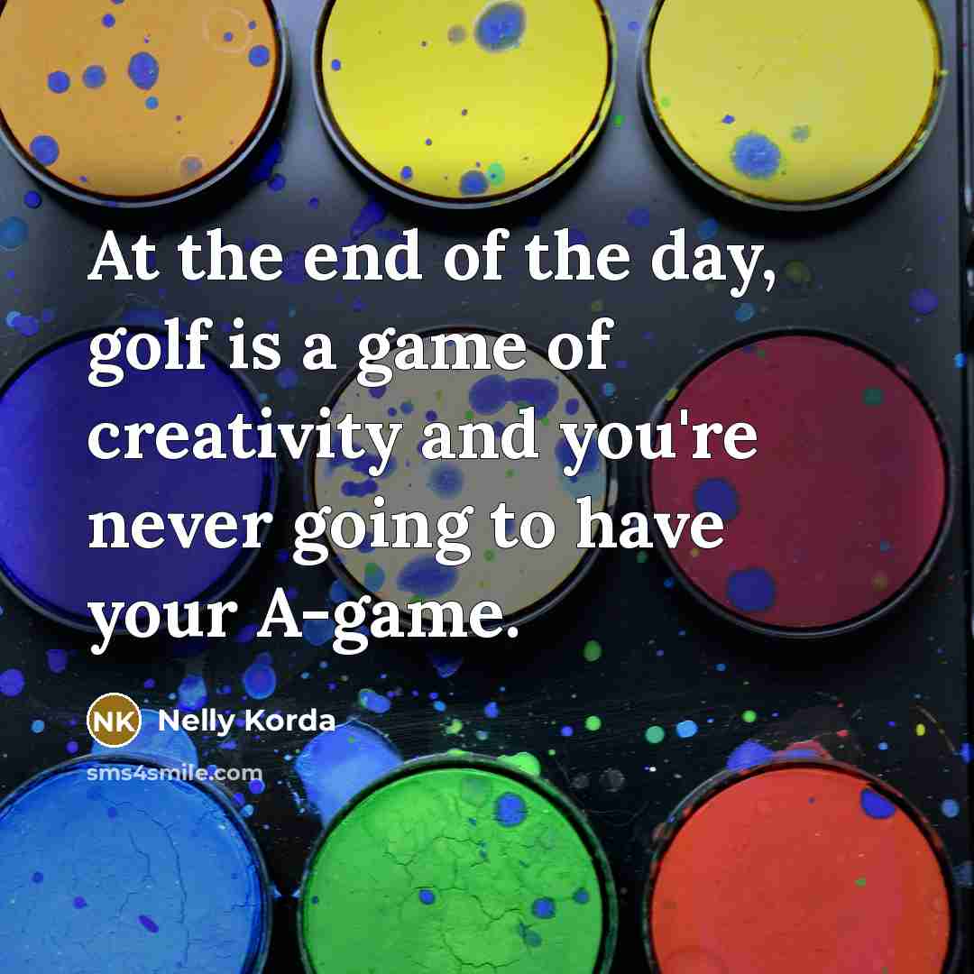 “At the end of the day, golf is a game…” quote by Nelly Korda