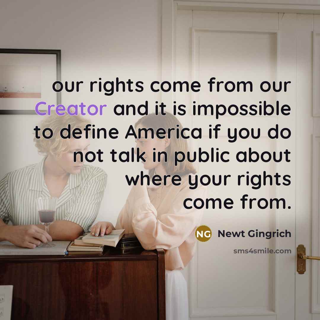 “our rights come from our Creator and it is impossible…” quote by Newt Gingrich