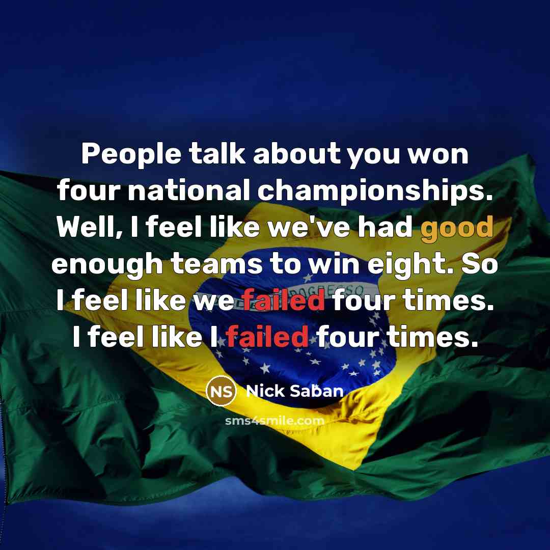 “People talk about you won four national championships. Well, I…” quote by Nick Saban