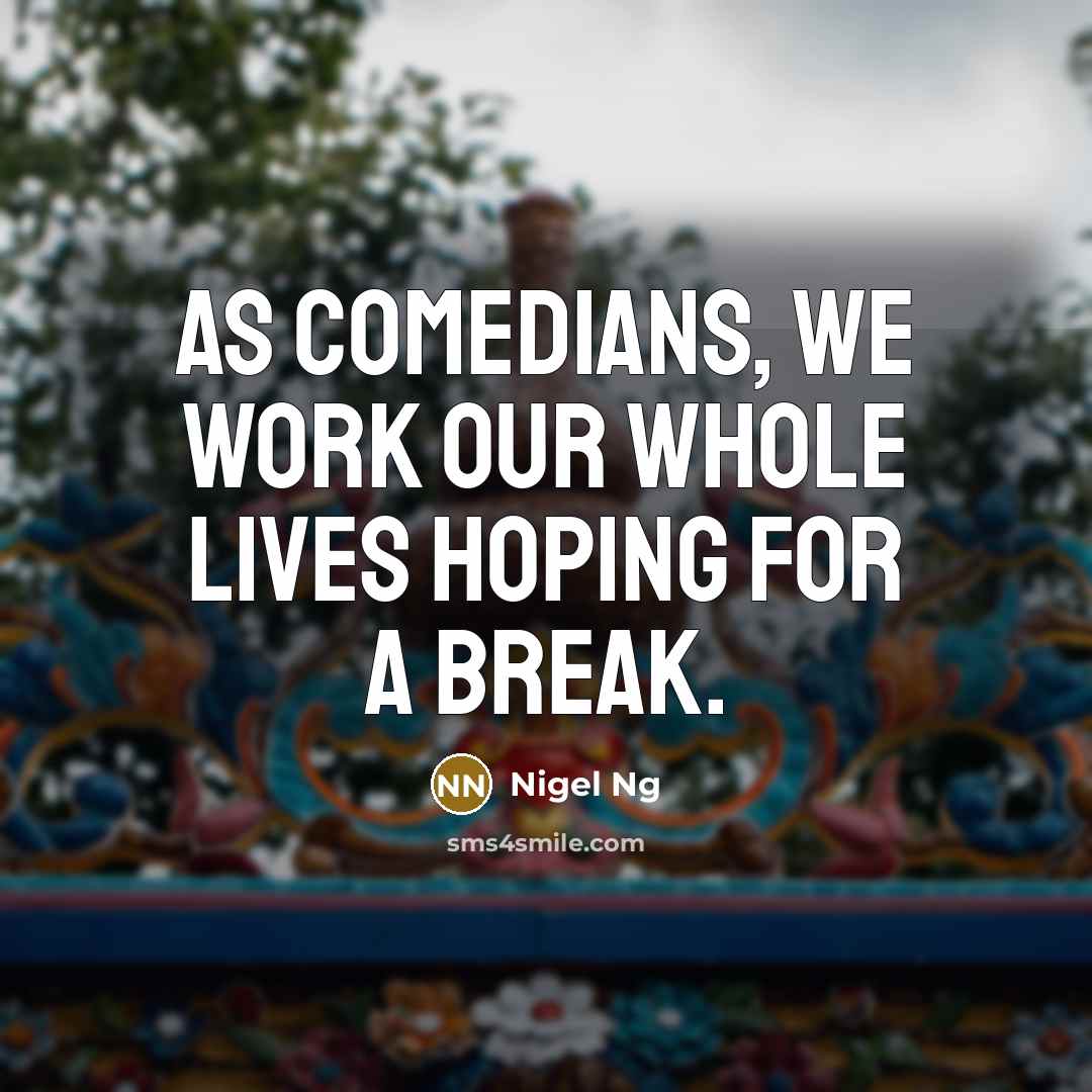 “As comedians, we work our whole lives hoping for a…” quote by Nigel Ng