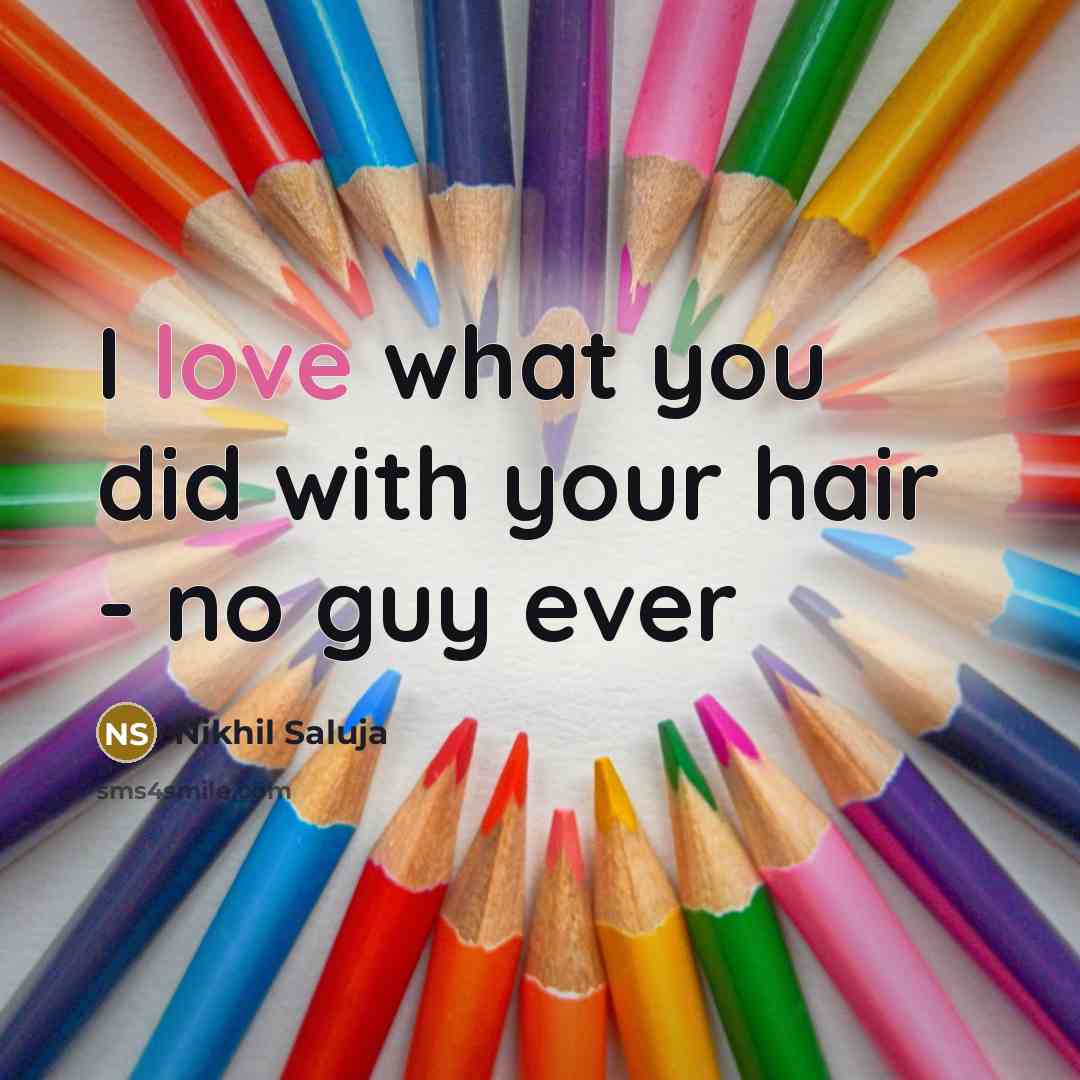 “I love what you did with your hair - no…” quote by Nikhil Saluja