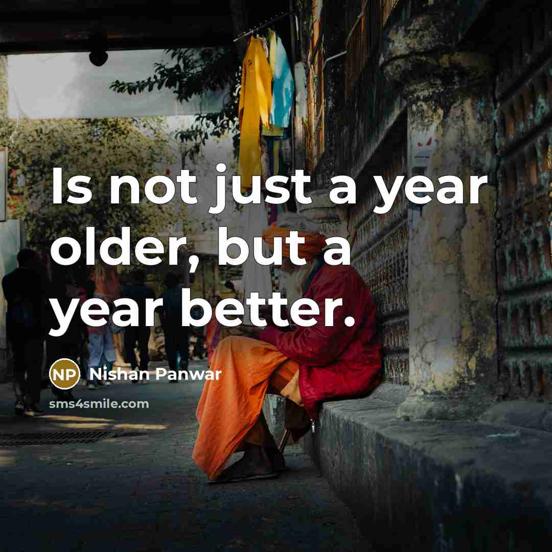 “Is not just a year older, but a year better.…” quote by Nishan Panwar