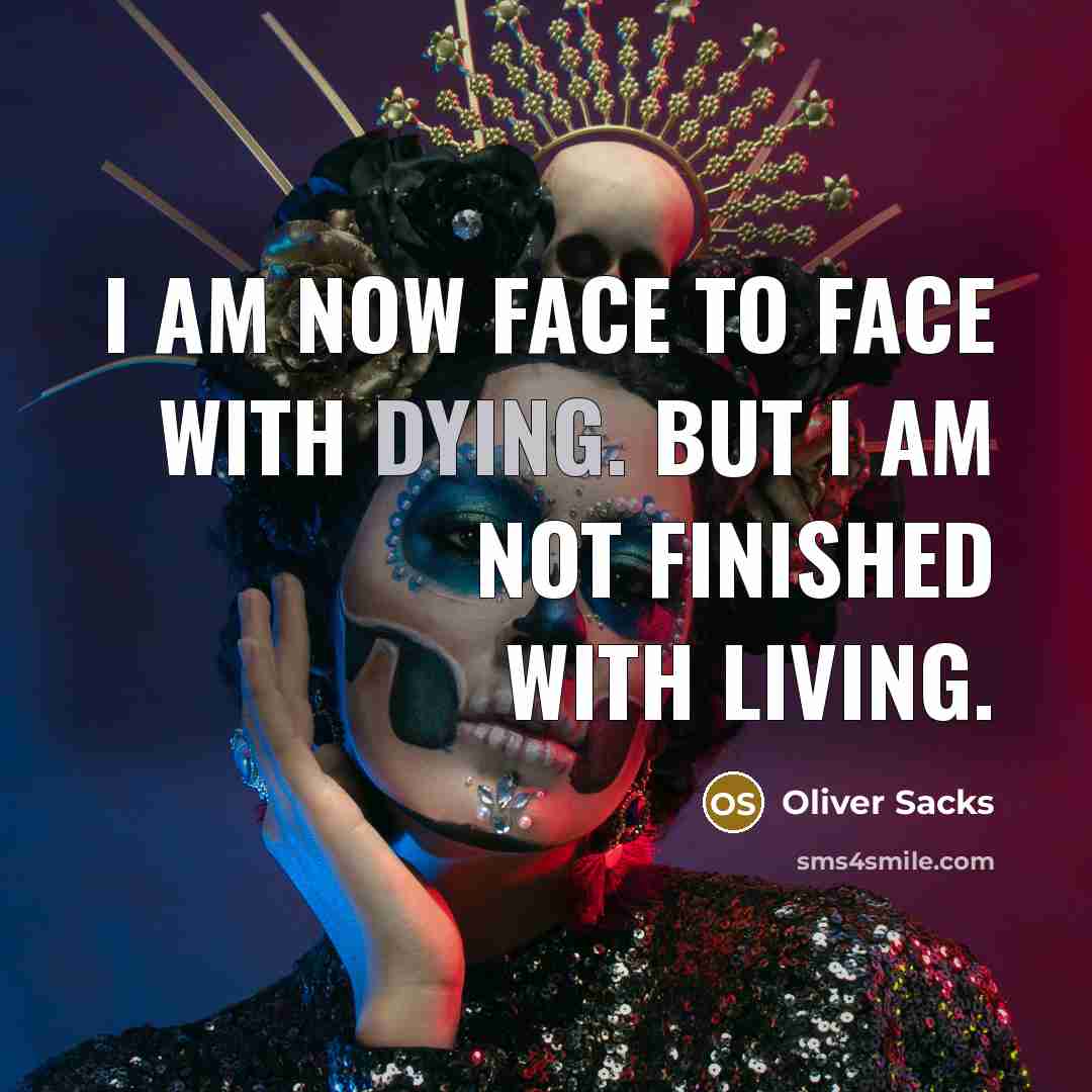 “I am now face to face with dying. But I…” quote by Oliver Sacks