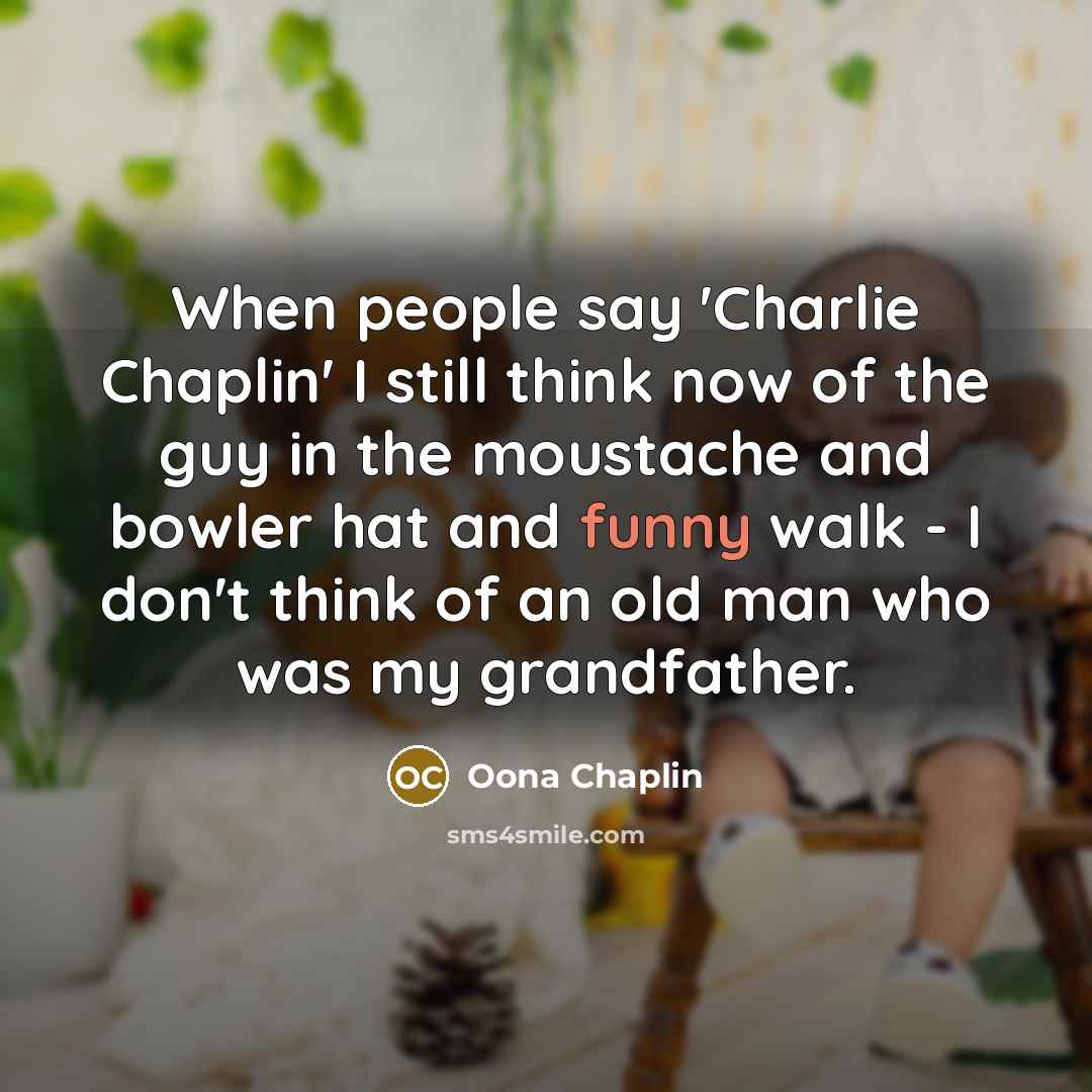 “When people say 'Charlie Chaplin' I still think now of…” quote by Oona Chaplin