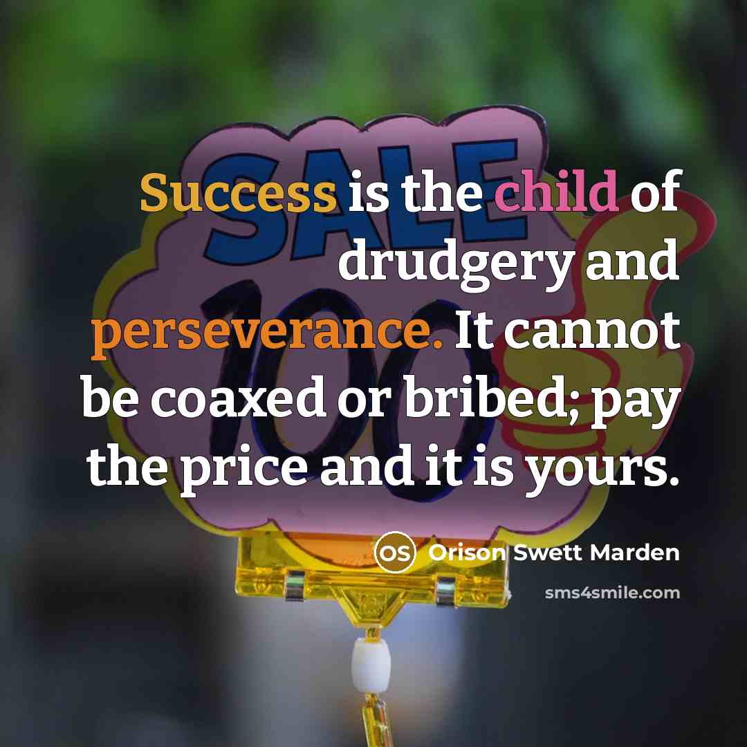 “Success is the child of drudgery and perseverance. It cannot…” quote by Orison Swett Marden