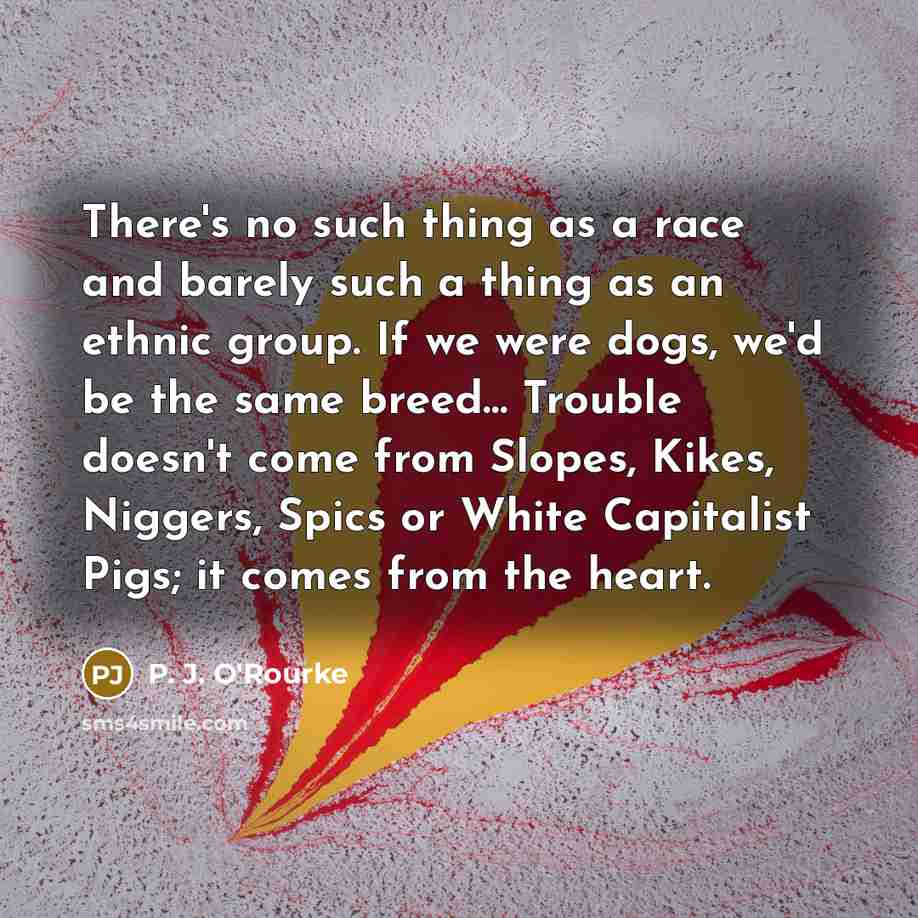 “There's no such thing as a race and barely such…” quote by P. J. O'Rourke