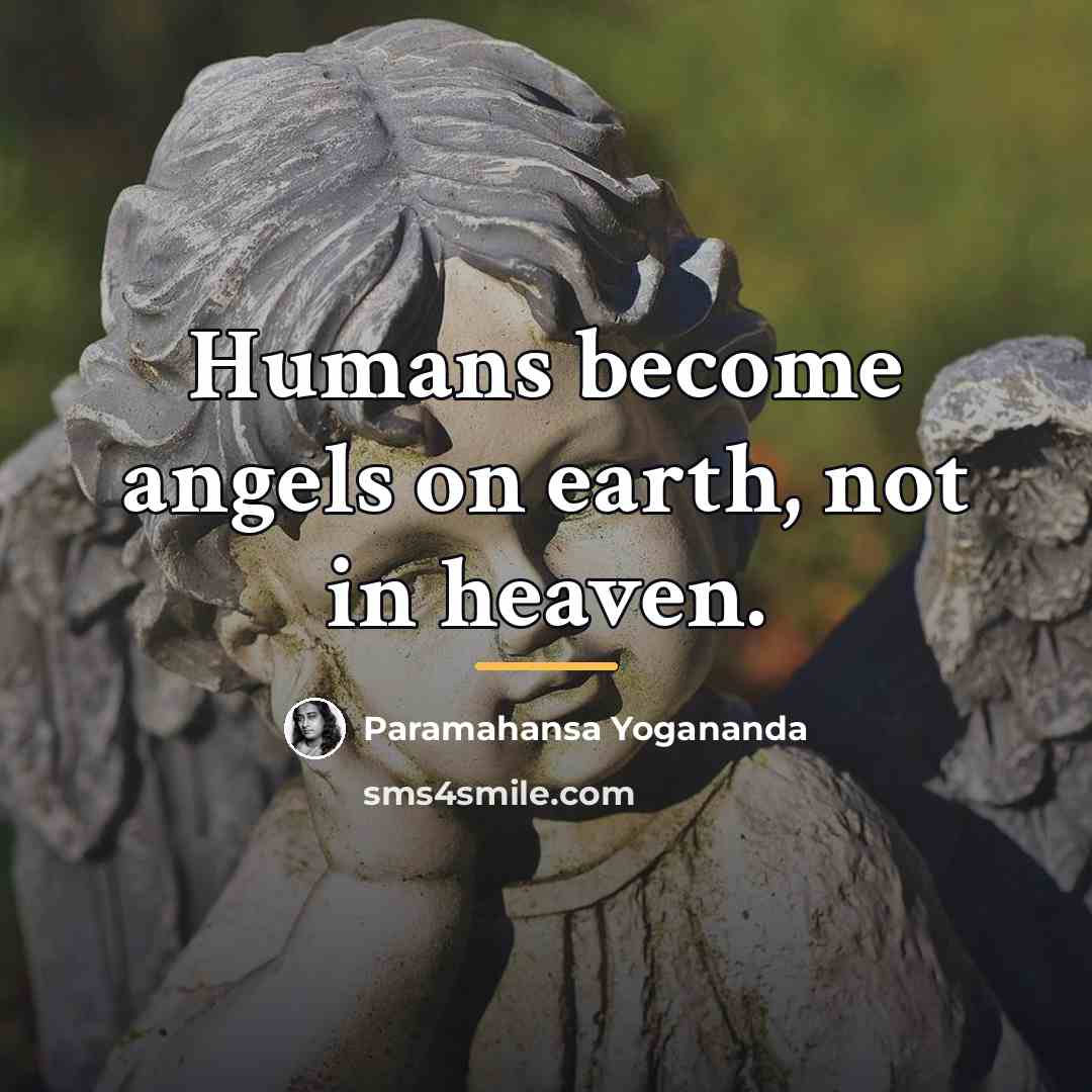 “Humans become angels on earth, not in heaven.…” quote by Paramahansa Yogananda