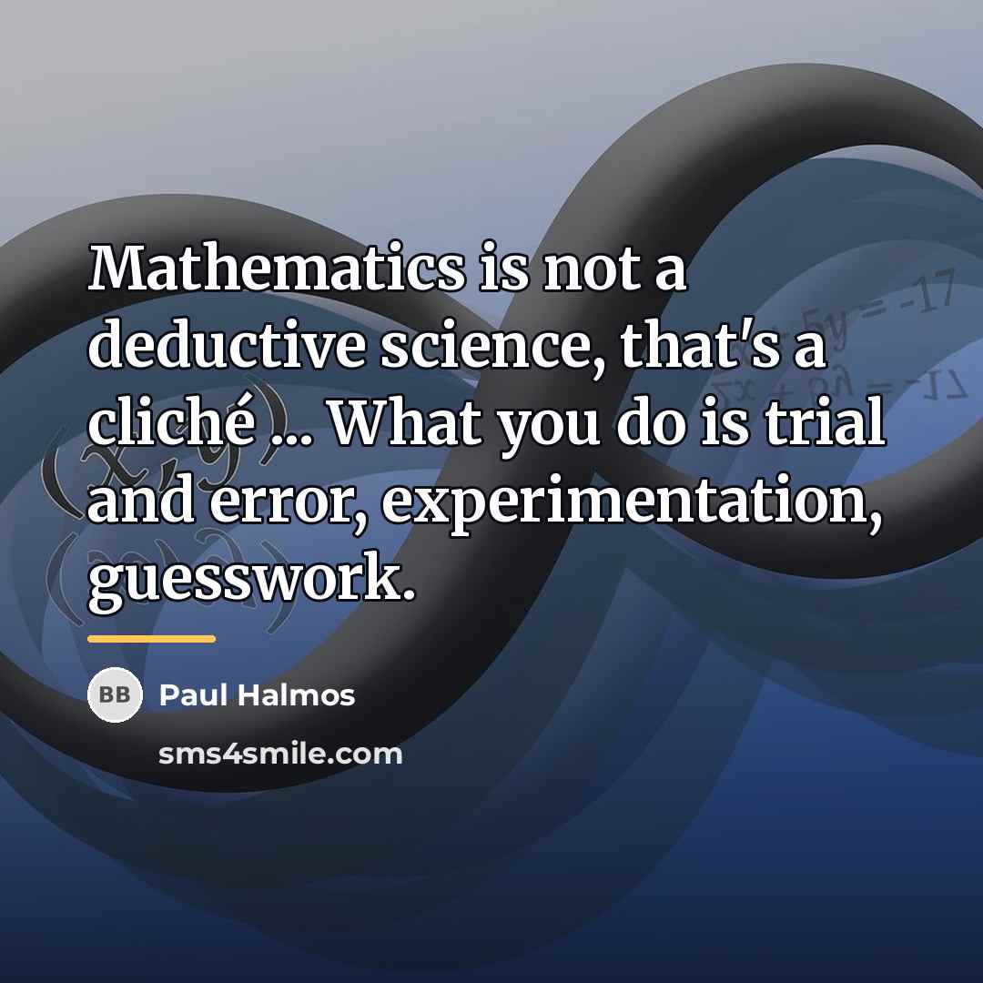 “Mathematics is not a deductive science, that's a cliché ...…” quote by Paul Halmos