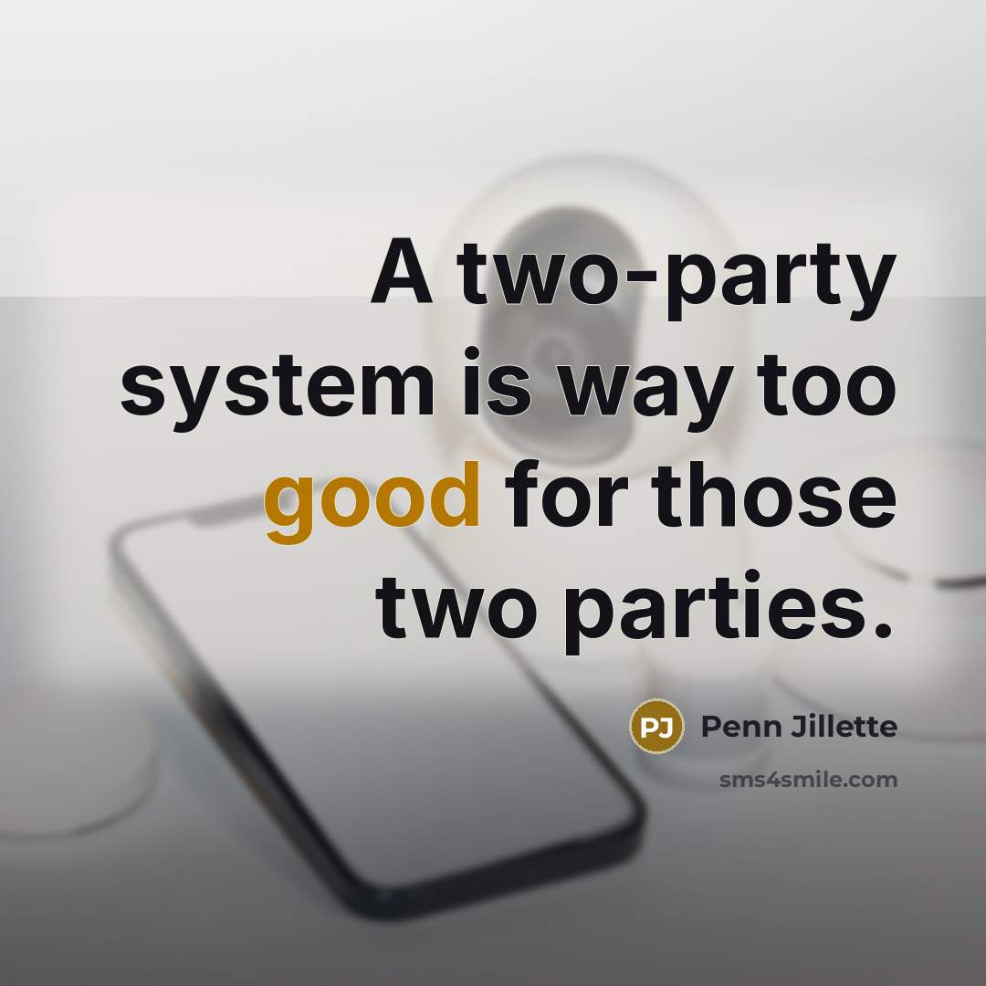 “A two-party system is way too good for those two…” quote by Penn Jillette