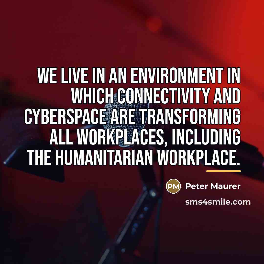 “We live in an environment in which connectivity and cyberspace…” quote by Peter Maurer