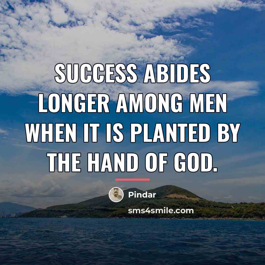 “Success abides longer among men when it is planted by…” quote by Pindar
