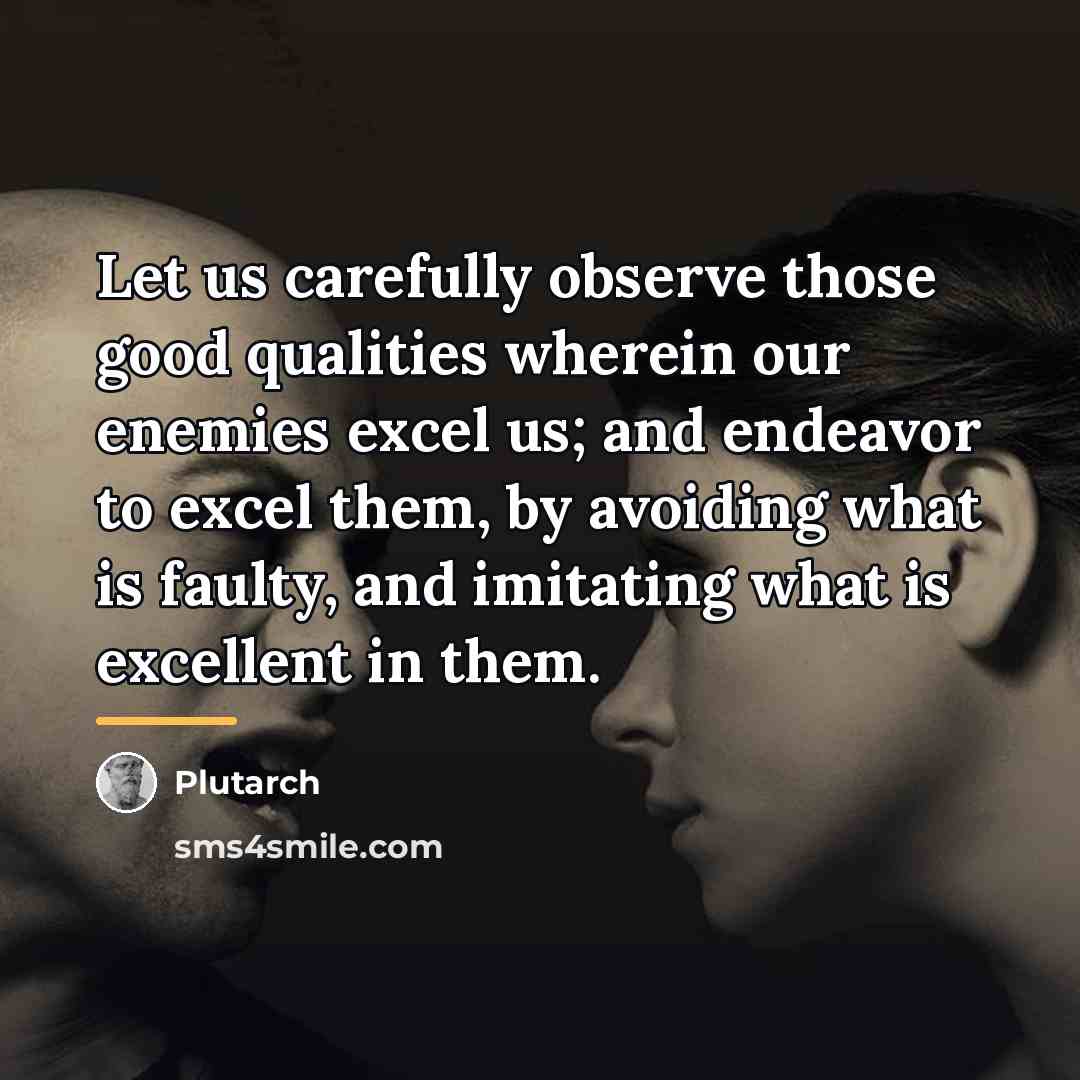 “Let us carefully observe those good qualities wherein our enemies…” quote by Plutarch