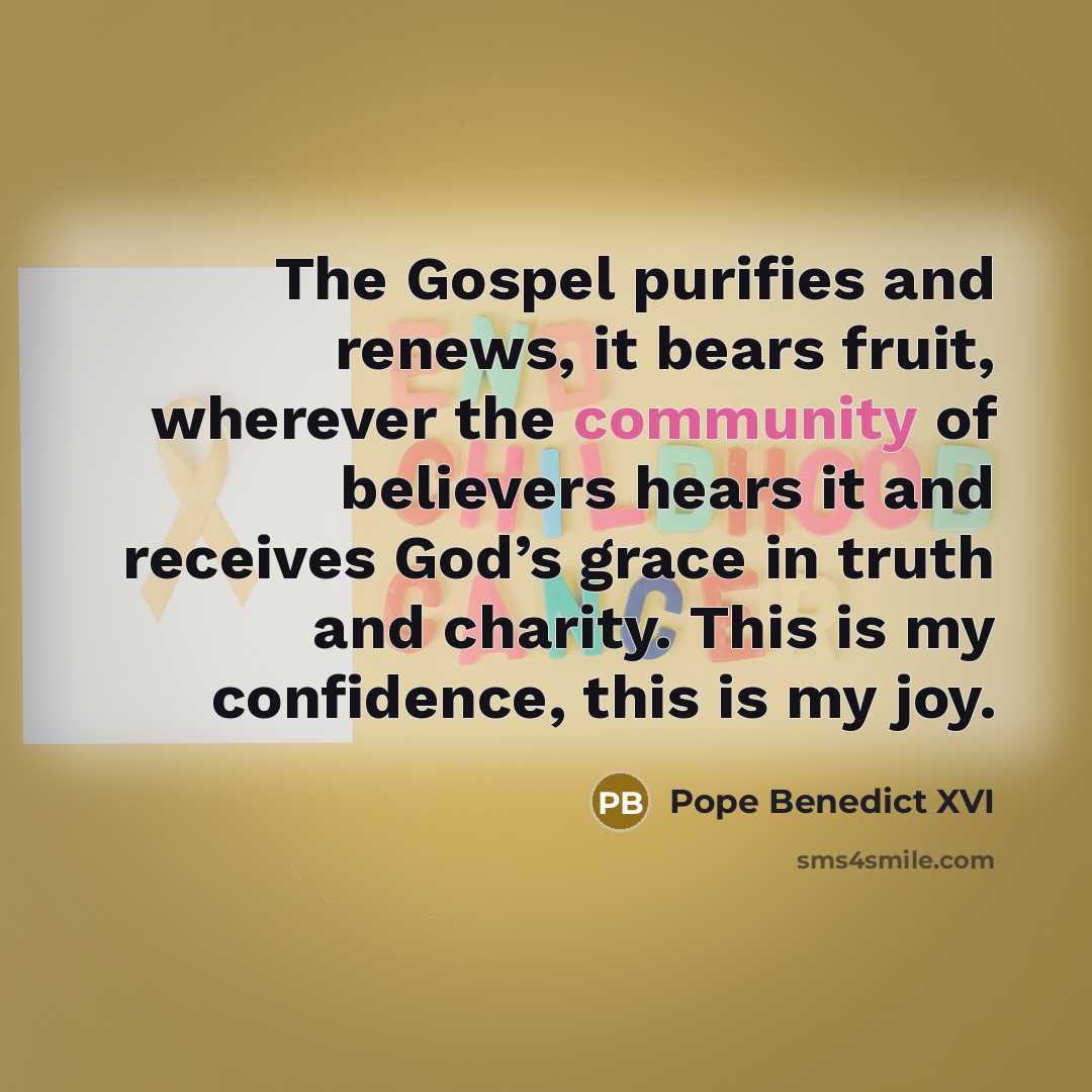 “The Gospel purifies and renews, it bears fruit, wherever the…” quote by Pope Benedict XVI