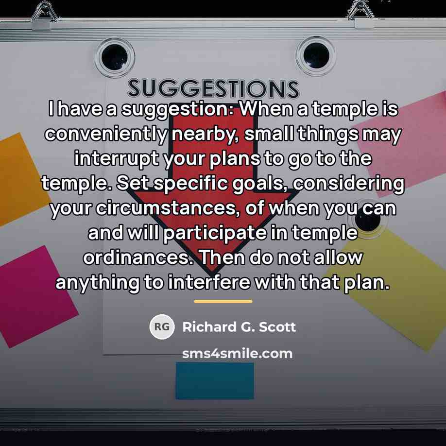 “I have a suggestion: When a temple is conveniently nearby,…” quote by Richard G. Scott