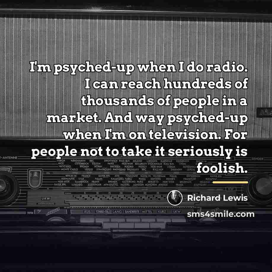 “I'm psyched-up when I do radio. I can reach hundreds…” quote by Richard Lewis