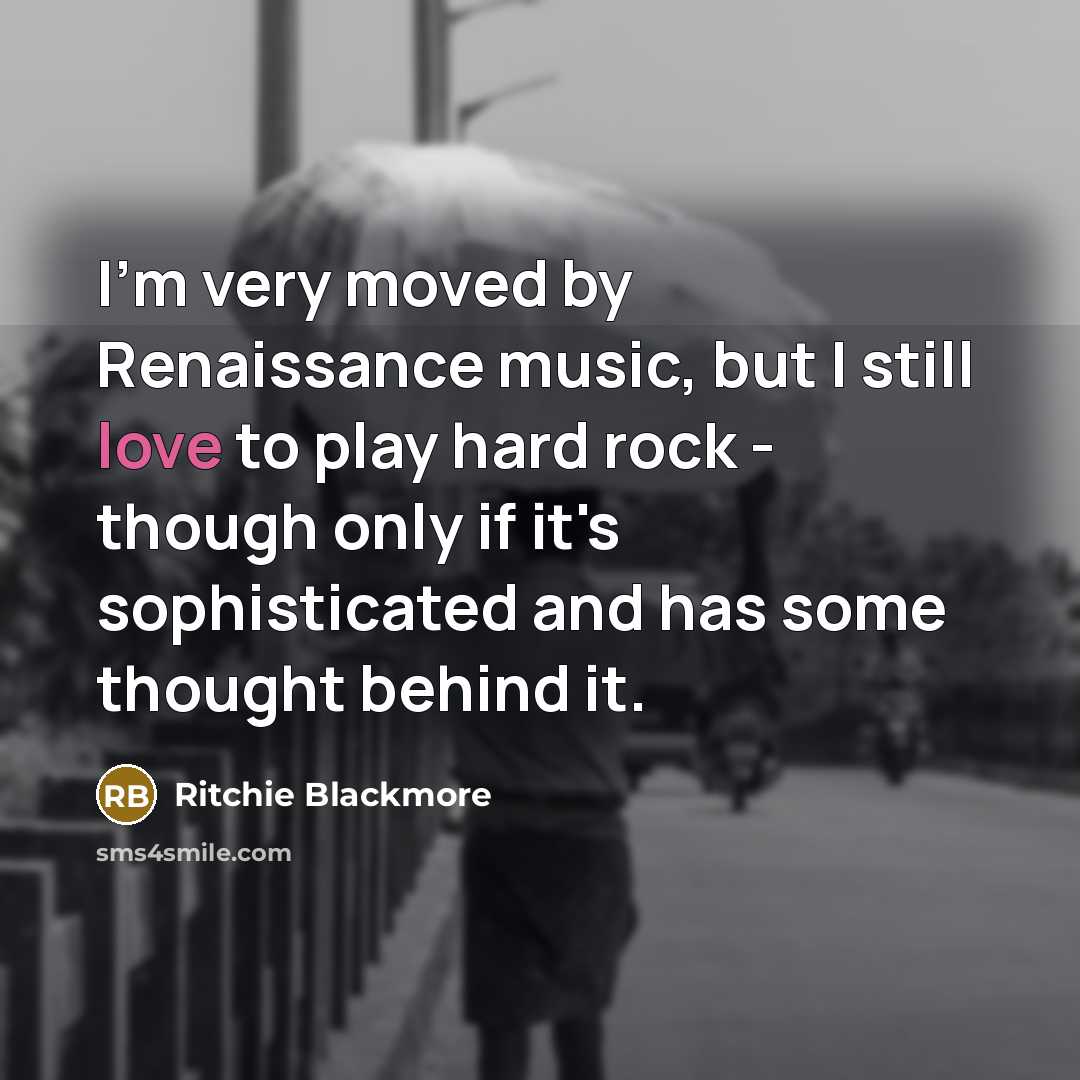 “I'm very moved by Renaissance music, but I still love…” quote by Ritchie Blackmore