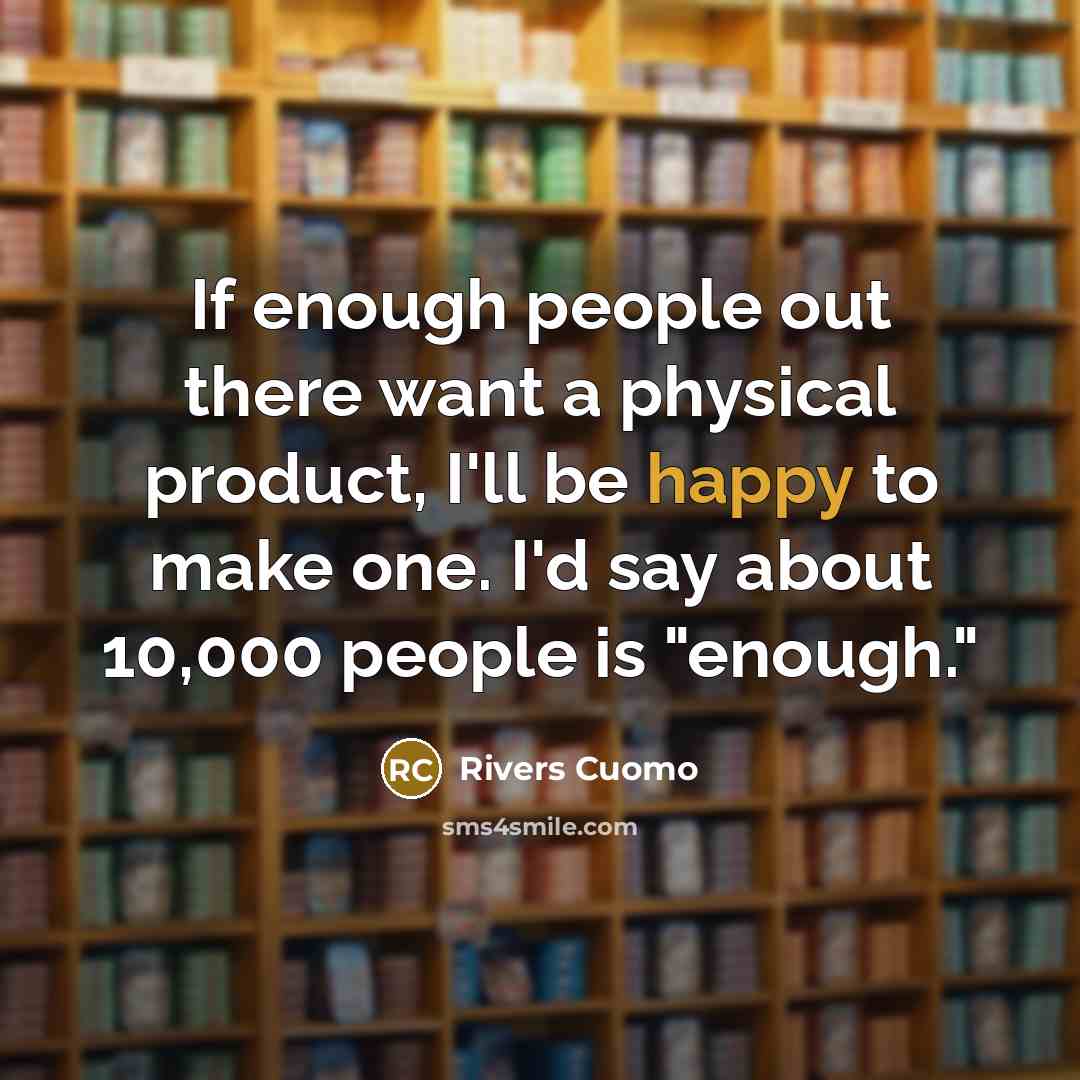 “If enough people out there want a physical product, I'll…” quote by Rivers Cuomo